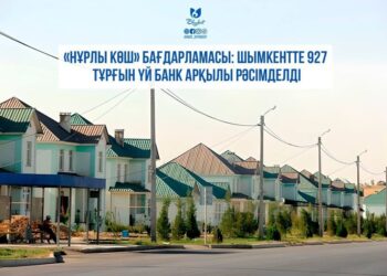 «НҰРЛЫ КӨШ» БАҒДАРЛАМАСЫ: ШЫМКЕНТТЕ 927 ТҰРҒЫН ҮЙ БАНК АРҚЫЛЫ РӘСІМДЕЛДІ
