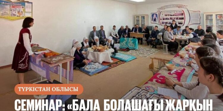 СЕМИНАР: «БАЛА БОЛАШАҒЫ ЖАРҚЫН БОЛУ – ТӘЛІМДІ ТӘРБИЕДЕН»